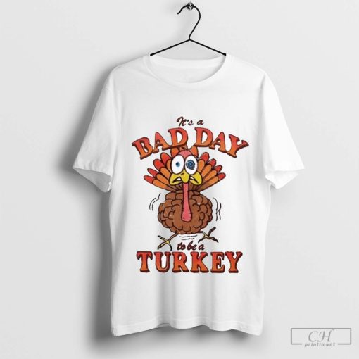 It’s A Bad Day To Be A Turkey T-Shirt