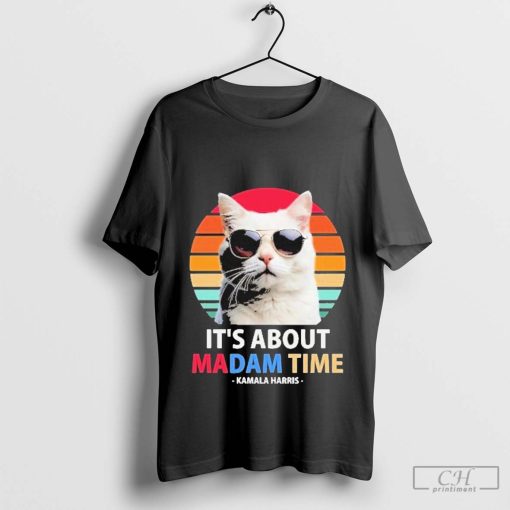 It’s About Madam Time Cats Kamala Harris Madam President 2024 Shirt