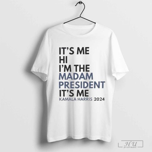 It’s Me Hi I’m The Madam President It’s Me Kamala Harris We Stand With Harris 2024 T-shirt