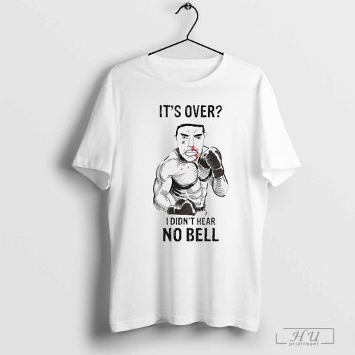 It's over I didn't hear no bell shirt