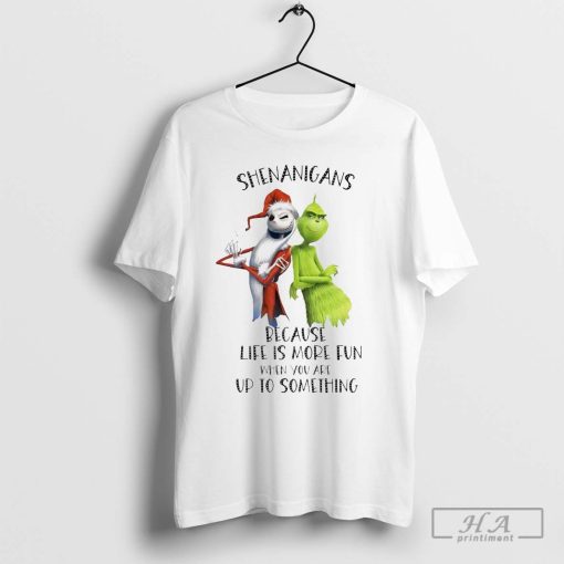 Jack Skellington and Grinch shenanigans because life is more fun when you are up to something shirt