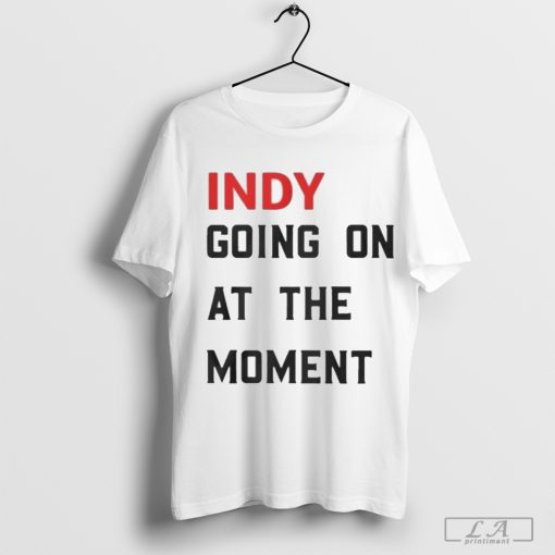 John Green Indy Going On At The Moment Shirt