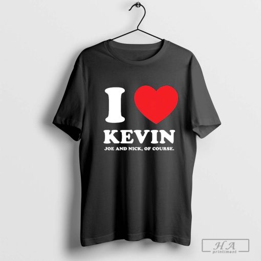 Jonas Brothers I Love Kevin Joe And Nick Of Course T-shirt