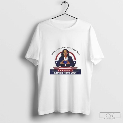 Kamala Harris 2024 Who’s Afraid Of Little Old Me Harris Madam President US Election 2024 Shirt