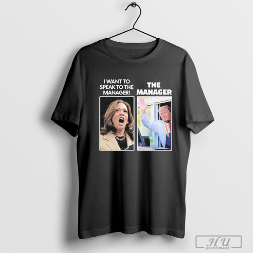 Kamala I Want To Speak To The Manager Trump The Manager McDonalds Shirt