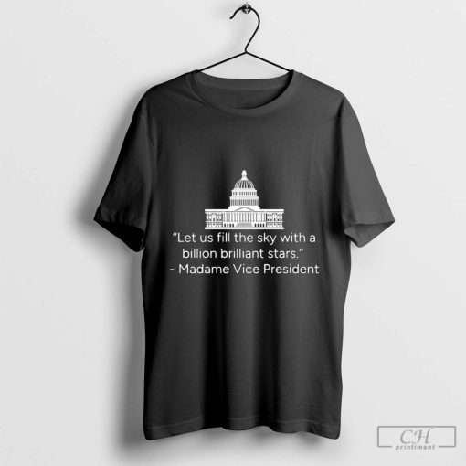 Let us fill the sky with a billion brilliant stars. Madame Vice President T-Shirt