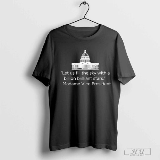 Let us fill the sky with a billion brilliant stars. Madame Vice President T-Shirt