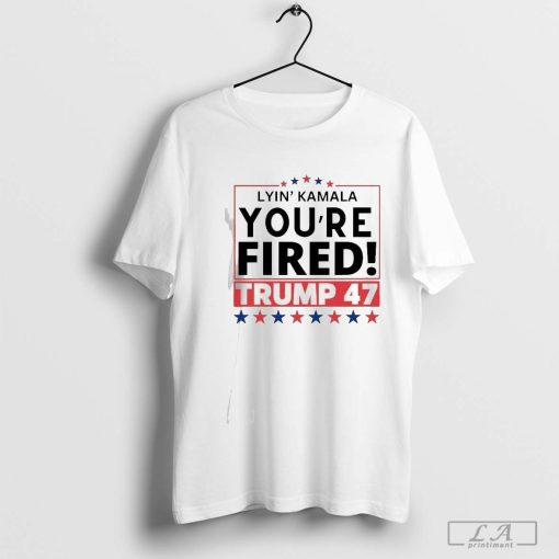 Lyin’ Kamala You’re Fired Trump 47 Shirt