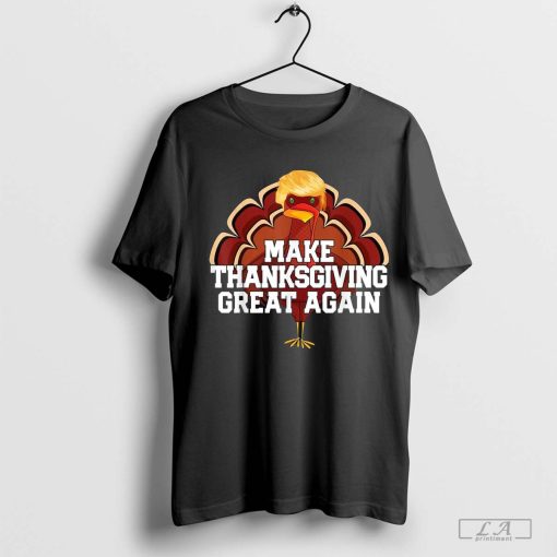 MAKE THANKSGIVING GREAT AGAIN Trump Turkey Funny 2024 Gift T- Shirt