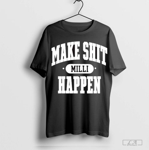 Make Shit Milli Happen t-shirt