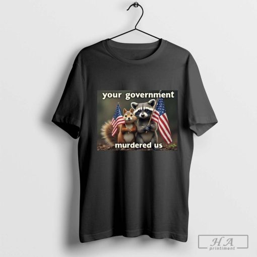 Mark Longo Your Government Murdered Us Poster t-shirt