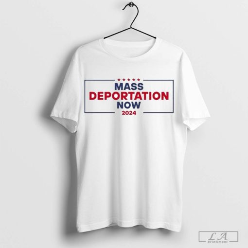 Mass Deportation Now 2024 Shirt