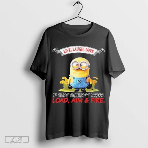 Minions Live Love Laugh It That Doesn’t Work Load Aim Fire T-shirt