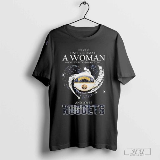 Never Underestimate A Woman Who Understands Basketball And Loves Denver Nuggets Shirt