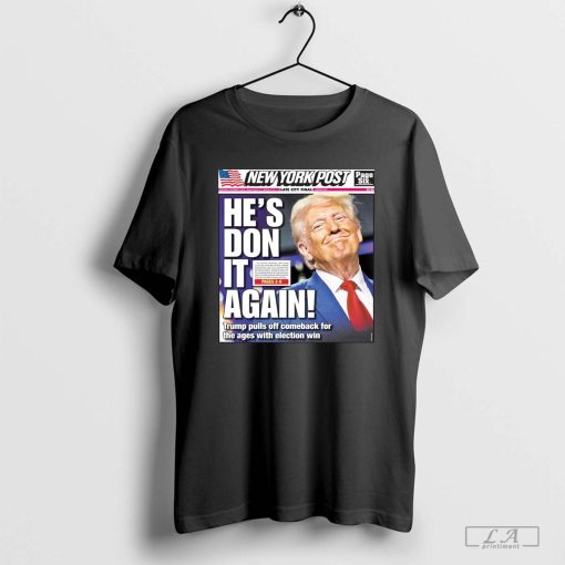 New York Post Donald Trump He’s Don It Again Trump Pulls Off Comeback For The Ages With Election Win Poster t-shirt