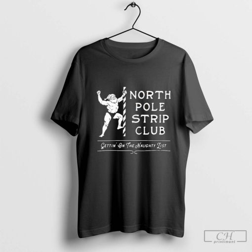 North Pole Strip Club Gettin’ On The Naughty List Christmas 2024 Shirt