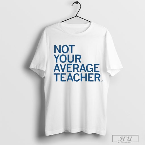 Not Your Average Teacher Shirt