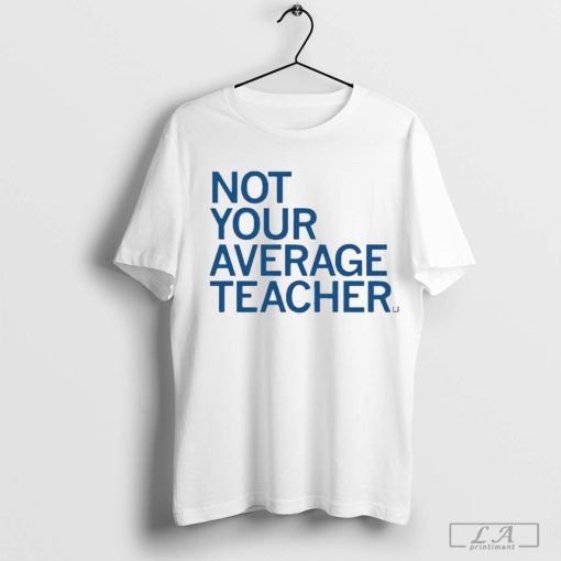 Not Your Average Teacher Shirt