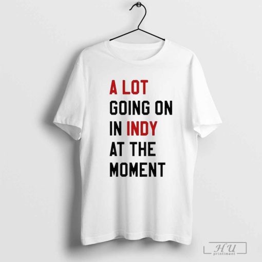 A Lot Going On In Indy At The Moment T-Shirt