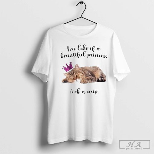 Official I’m Like If A Beautiful Princess Took A Nap Shirt