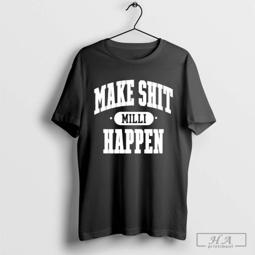 Official Make Shit Milli Happen t-shirt