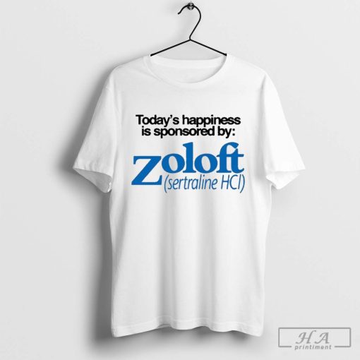 Official Today’s Happiness Is Sponsored By Zoloft Sertraline Hcl T-shirt