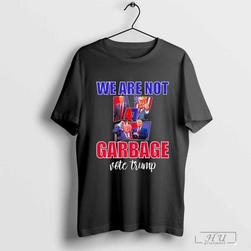 We Are Not Garbage Vote Trump Shirt