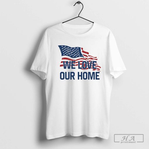 Official We Love Our Home Shirt