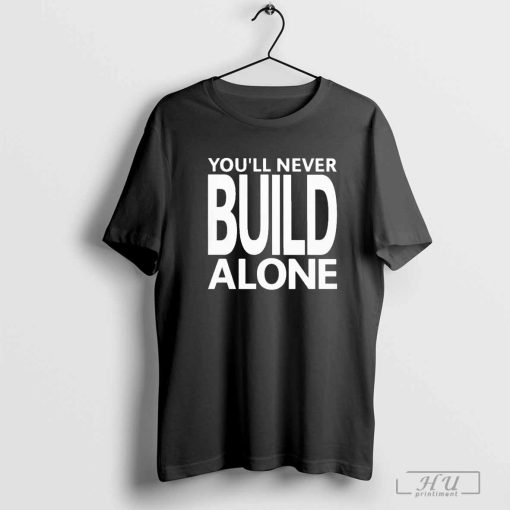 You’ll Never Build Alone T-shirt