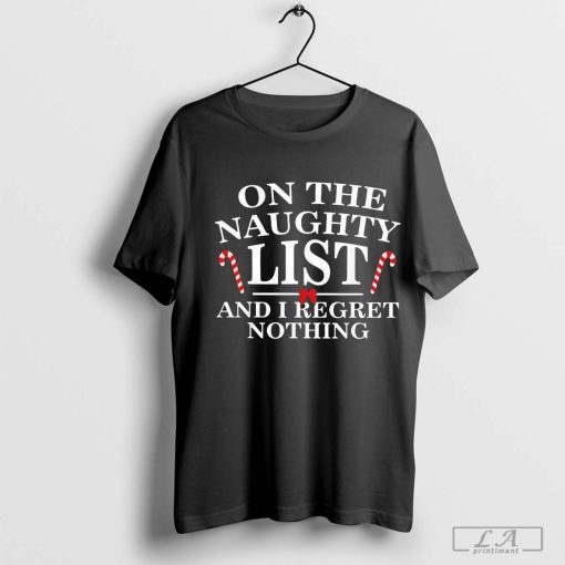 On The Naughty List And I Regret Nothing Christmas Shirt