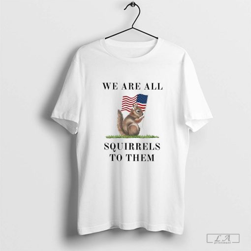 Original Peanut The Squirrel We Are All Squirrels To Them Shirt