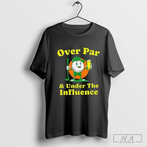 Over par and under the influence shirt