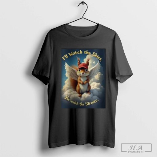 Peanut Squirrel I’ll Watch The Skies You Watch The Streets Shirt