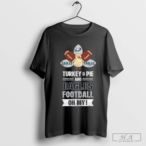 Philadelphia Eagles Turkey & Pie And Eagles Football Oh My Thanksgiving T-Shirts