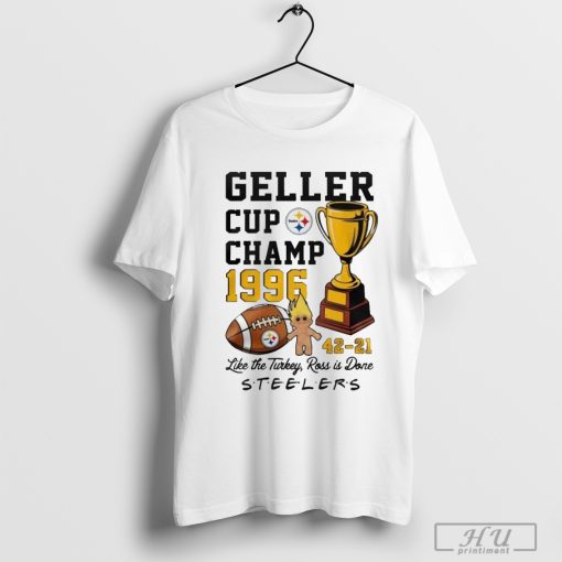 Pittsburgh Steelers Geller Cup Champ 1996 Like The Turkey, Ross Is Done Shirt