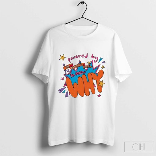 Powered by the Autistic need to know why t-shirt