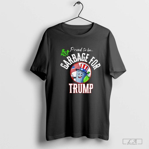 Proud to be garbage for Trump Shirt