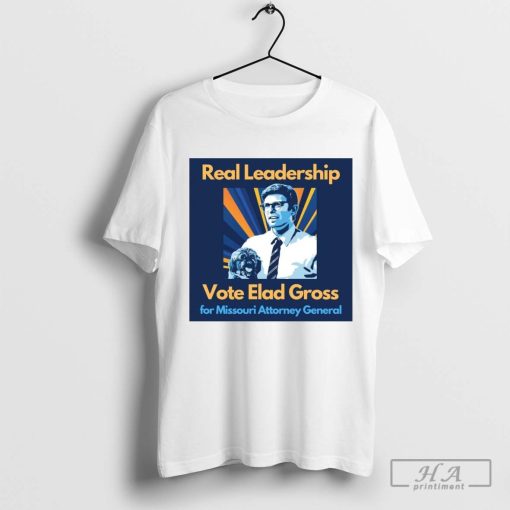 Real Leadership Vote Elad Gross For Missouri Attorney General T-shirt