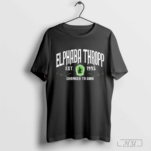 Sale 20% Elphaba Thropp Changed To Good Est 1995 Shirt