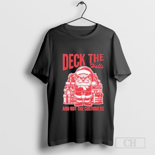 Santa Deck The Halls And Not The Customers Christmas T-Shirt