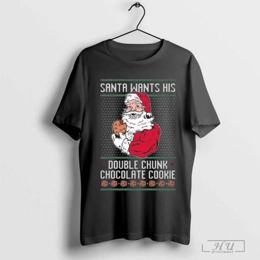 Santa Wants His Double CHunk Chocolate Cookie Ugly Christmas Shirt