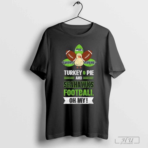 Seattle Seahawks Turkey & Pie And Seahawks Football Oh My Thanksgiving Shirt