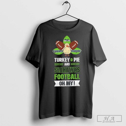 Seattle Seahawks Turkey & Pie And Seahawks Football Oh My Thanksgiving T-Shirts