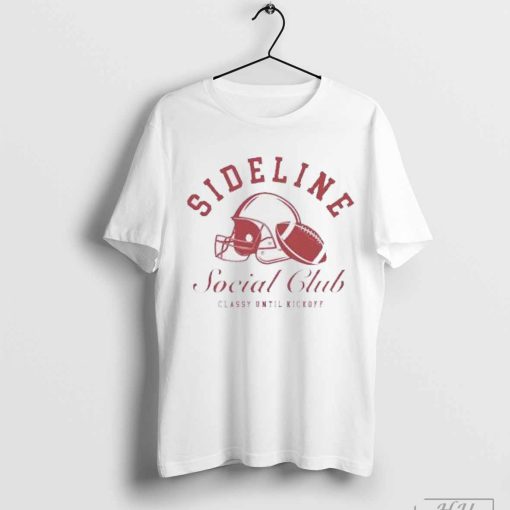 Sideline social club classy until kickoff football helmet shirt