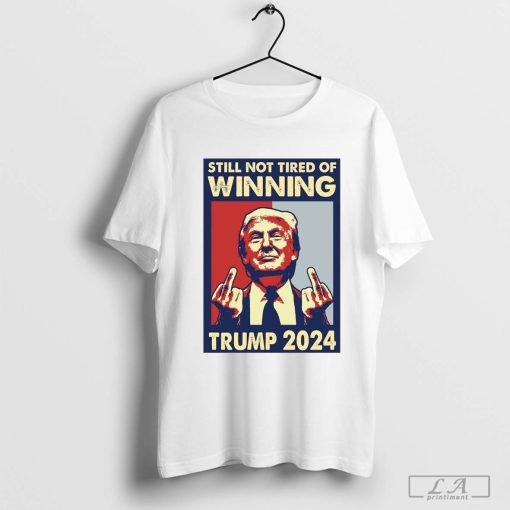 Still Not Tired of Winning President Trump 2024 Shirt