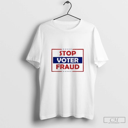 Stop Voter Fraud Make America Great Again For President Of America Shirt