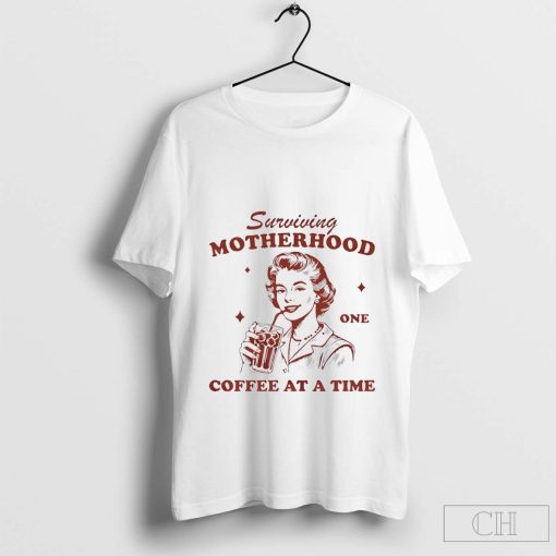 Surviving motherhood one coffee at a time t-shirt