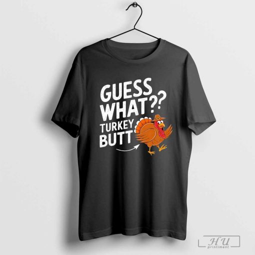 Thanksgiving guess what turkey butt shirt