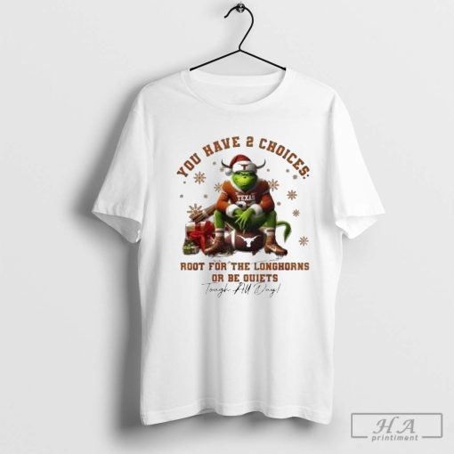 The Grinch Texas Longhorns You Have 2 Choices Root For The Longhorns Or Be Quiets Christmas Shirt