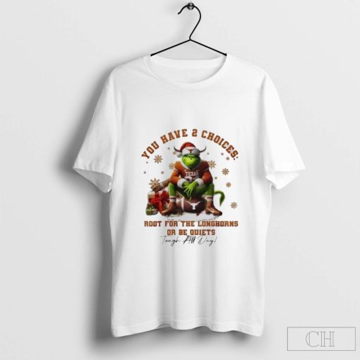 The Grinch Texas Longhorns You Have 2 Choices Root For The Longhorns Or Be Quiets Christmas T-Shirt